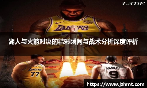 湖人与火箭对决的精彩瞬间与战术分析深度评析
